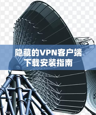 隐藏的VPN客户端下载安装指南