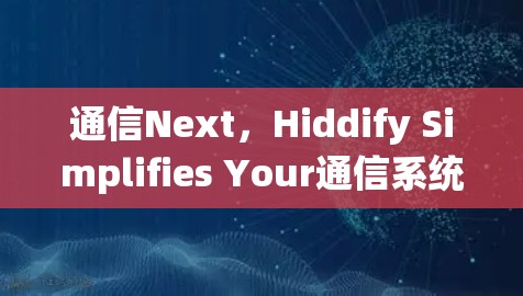 通信Next，Hiddify Simplifies Your通信系统