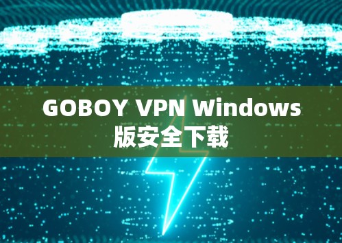 GOBOY VPN Windows版安全下载 GOBOY VPN Windows版安全下载