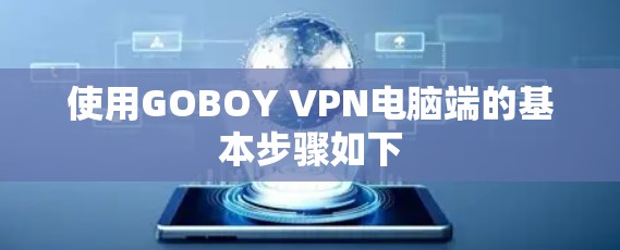 使用GOBOY VPN电脑端的基本步骤如下 使用GOBOY VPN电脑端的基本步骤如下