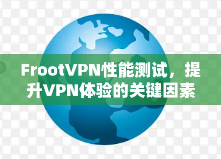 FrootVPN性能测试，提升VPN体验的关键因素