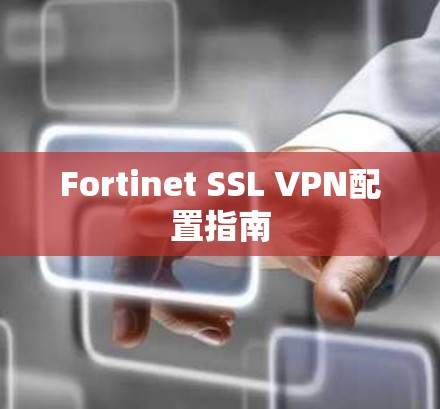Fortinet SSL VPN配置指南