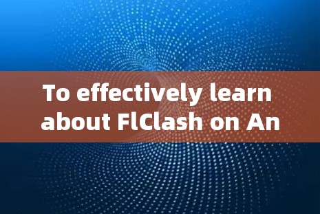 To effectively learn about FlClash on Android,follow this organized approach: