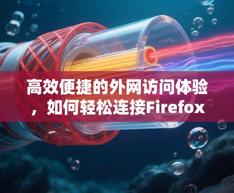 高效便捷的外网访问体验，如何轻松连接Firefox
