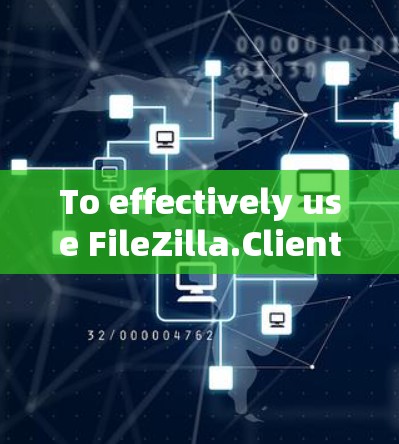 To effectively use FileZilla.Client,follow these organized steps: To effectively use FileZilla.Client,follow these organized steps: