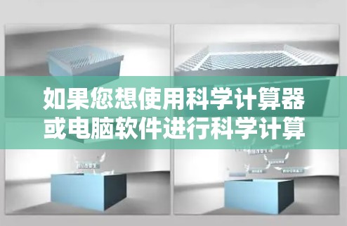 如果您想使用科学计算器或电脑软件进行科学计算,可以按照以下步骤操作 如果您想使用科学计算器或电脑软件进行科学计算,可以按照以下步骤操作