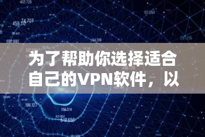 为了帮助你选择适合自己的VPN软件，以下是一些主要考虑的因素和推荐选项