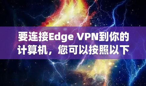 要连接Edge VPN到你的计算机，您可以按照以下步骤进行操作