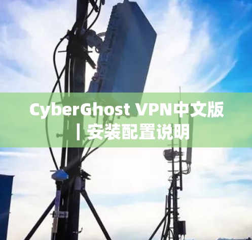 CyberGhost VPN中文版｜安装配置说明