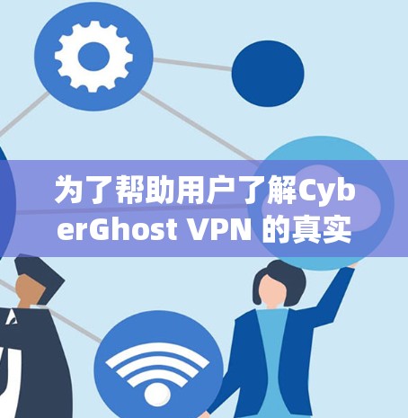 为了帮助用户了解CyberGhost VPN 的真实速度测试，以下是详细的步骤和解释