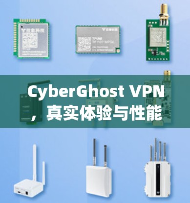 CyberGhost VPN，真实体验与性能对比