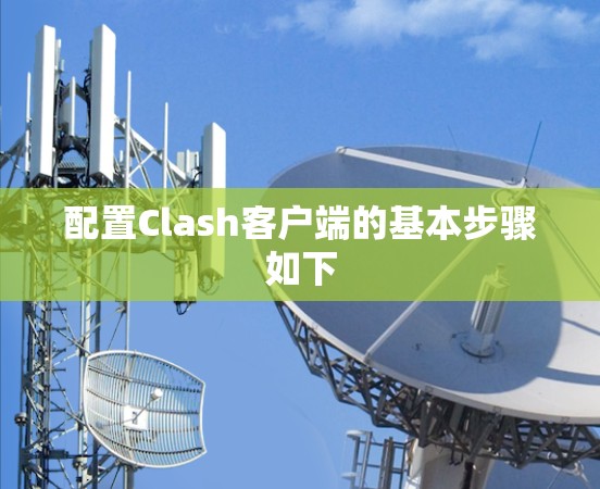 配置Clash客户端的基本步骤如下