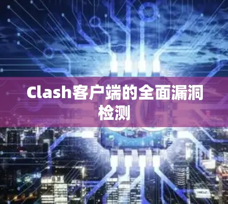 Clash客户端的全面漏洞检测