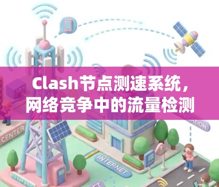 Clash节点测速系统，网络竞争中的流量检测与优化