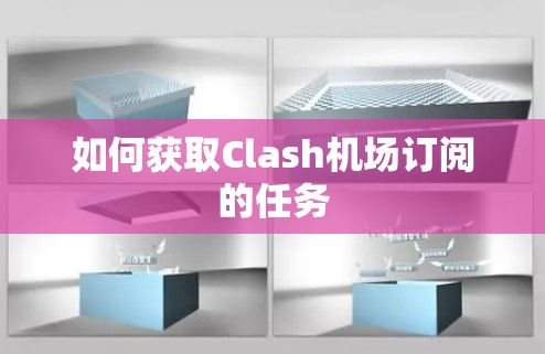 如何获取Clash机场订阅的任务