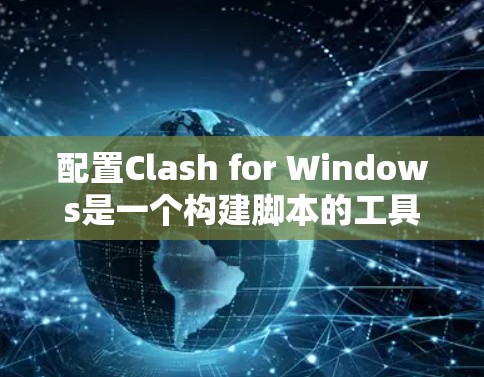 配置Clash for Windows是一个构建脚本的工具，需要遵循以下步骤