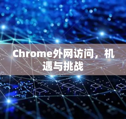 Chrome外网访问，机遇与挑战
