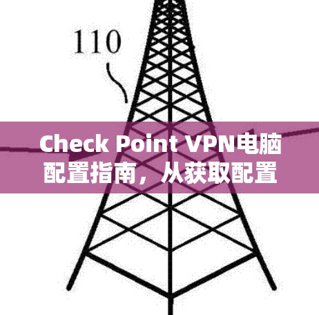 Check Point VPN电脑配置指南，从获取配置文件到设置和配置