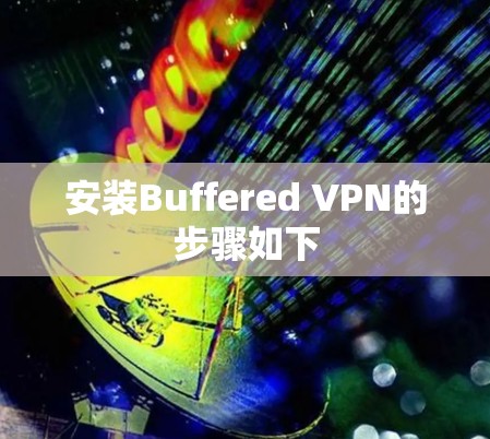 安装Buffered VPN的步骤如下