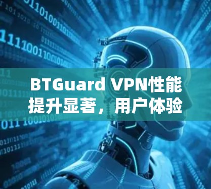 BTGuard VPN性能提升显著，用户体验持续优化