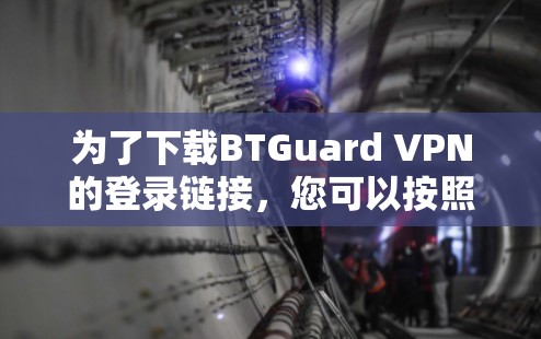 为了下载BTGuard VPN的登录链接，您可以按照以下步骤操作