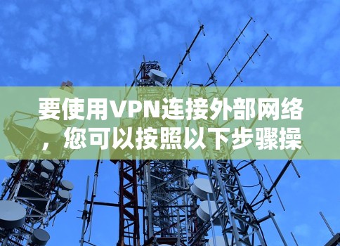 要使用VPN连接外部网络，您可以按照以下步骤操作