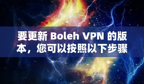 要更新 Boleh VPN 的版本，您可以按照以下步骤操作