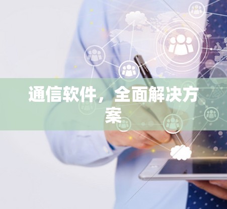 通信软件，全面解决方案