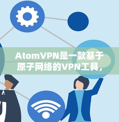 AtomVPN是一款基于原子网络的VPN工具，旨在提供安全的网络访问体验。虽然它本身并不涉及翻墙功能，但如果您对AtomVPN的使用有限制，可能需要了解其使用限制