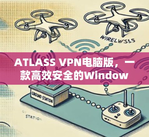 ATLASS VPN电脑版,一款高效安全的Windows版VPN工具 ATLASS VPN电脑版,一款高效安全的Windows版VPN工具