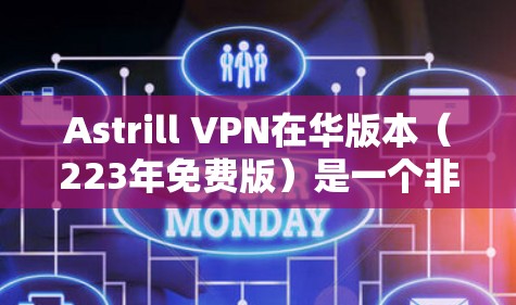 Astrill VPN在华版本（223年免费版）是一个非常推荐的VPN应用，适合需要多端设备支持、多平台访问和隐私保护的用户。以下是Astrill VPN在华版本的主要特点和推荐