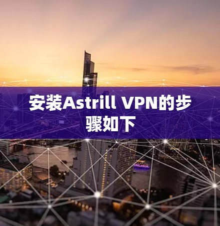 安装Astrill VPN的步骤如下 安装Astrill VPN的步骤如下