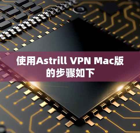 使用Astrill VPN Mac版的步骤如下
