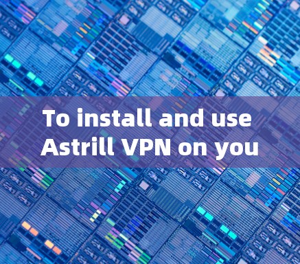 To install and use Astrill VPN on your Mac,follow these organized steps: