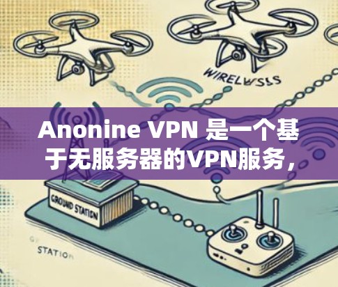 Anonine VPN 是一个基于无服务器的VPN服务，旨在提供安全、可靠和无中间人连接的网络连接。虽然它在安全性和功能上有一定的优势，但在使用前，用户需要根据自己的需求和网络安全意识进行配置和设置