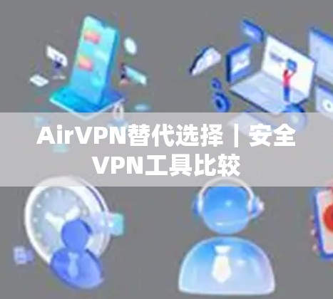 AirVPN替代选择｜安全VPN工具比较