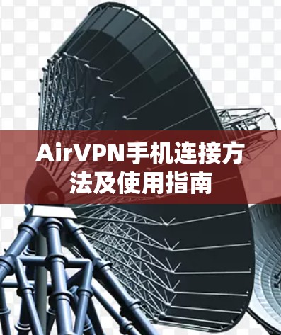 AirVPN手机连接方法及使用指南 AirVPN手机连接方法及使用指南