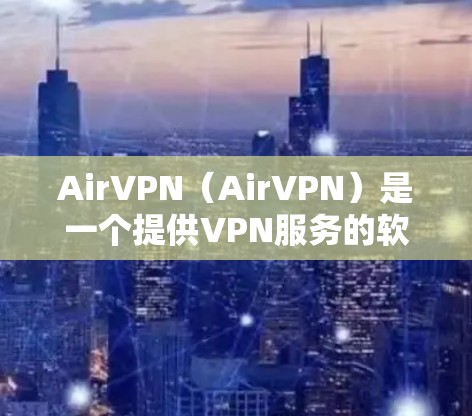 AirVPN（AirVPN）是一个提供VPN服务的软件，通常用于远程访问网站、下载文件或在线聊天。如果你正在寻找AirVPN的最新更新说明，以下是一些常见的信息点，根据具体的版本可能会有所不同