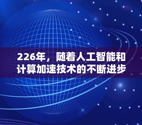 226年，随着人工智能和计算加速技术的不断进步，网络加速软件也在不断优化和推出，为用户提供更强大的工具。以下是226年最新版网络加速软件的推荐