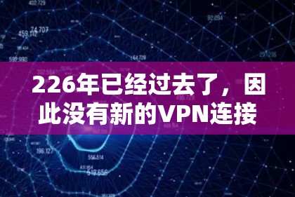 226年已经过去了，因此没有新的VPN连接工具被开发出来。然而，随着技术的不断进步，未来可能会出现一些新的VPN工具和应用。以下是一些可能的未来发展和相关建议