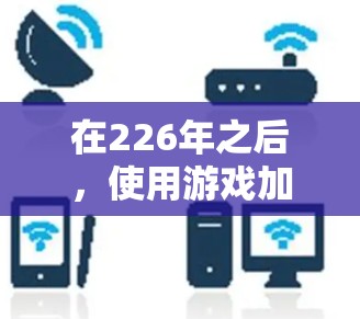 在226年之后，使用游戏加速VPN来加速游戏并测试低延迟节点的方法可以分为以下几个步骤