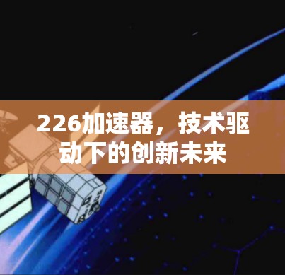 226加速器，技术驱动下的创新未来