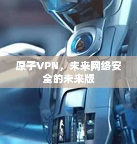 原子VPN，未来网络安全的未来版