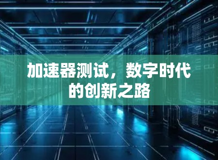 加速器测试，数字时代的创新之路
