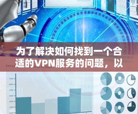 为了解决如何找到一个合适的VPN服务的问题，以下是一步步的建议