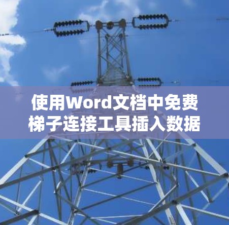 使用Word文档中免费<strong>梯子</strong>连接工具插入数据