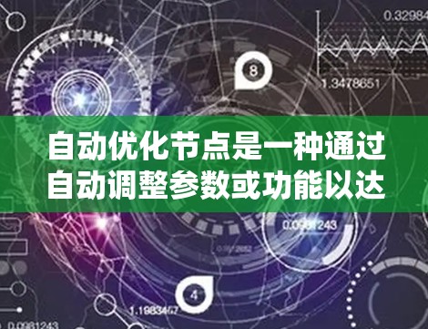 自动优化节点是一种通过自动调整参数或功能以达到优化目标的系统或应用的一部分。以下是对自动优化节点的分步解释