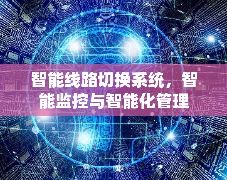 智能线路切换系统，智能监控与智能化管理