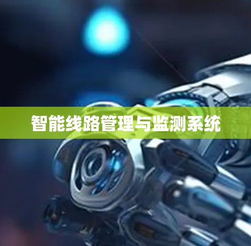 智能线路管理与监测系统