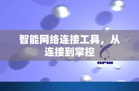 智能网络连接工具，从连接到掌控